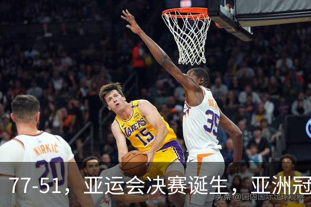 77-51，亚运会决赛诞生，亚洲冠军三分球23中2，中国男篮不如他们